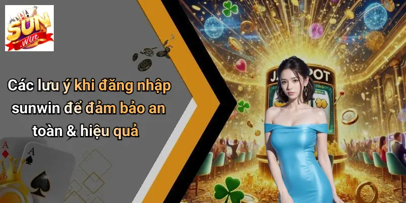 Đăng Nhập SUNWIN: Chạm Ngay Thế Giới Giải Trí Đỉnh Cao 4 Các lưu ý khi đăng nhập sunwin để đảm bảo an toàn & hiệu quả