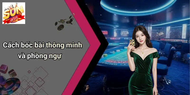 Cách bốc bài thông minh và phòng ngự
