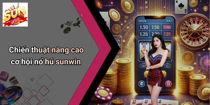 Chiến thuật nâng cao cơ hội nổ hũ sunwin