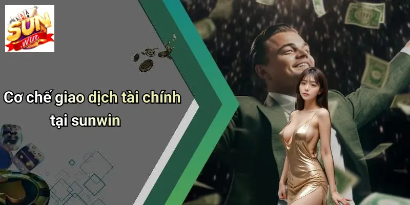 Điều Khoản Và Điều Kiện 2 Cơ chế giao dịch tài chính tại sunwin