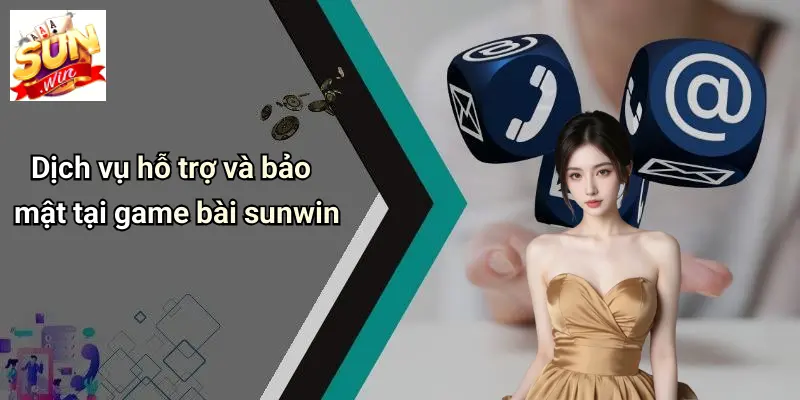 Dịch vụ hỗ trợ và bảo mật tại game bài sunwin