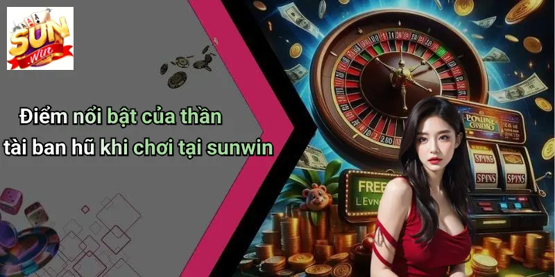 Thần Tài Ban Hũ: Sức Hút Của Sân Chơi Đổi Thưởng Hấp Dẫn Trên SUNWIN 5 Điểm nổi bật của thần tài ban hũ khi chơi tại sunwin