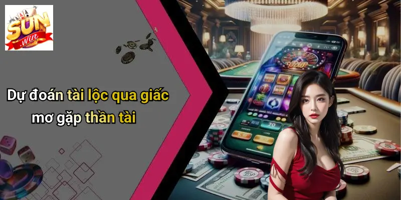 Dự đoán tài lộc qua giấc mơ gặp thần tài