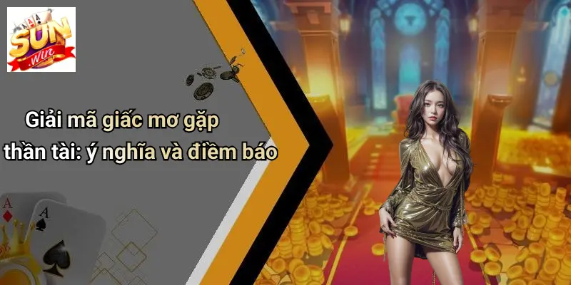 Giải mã giấc mơ gặp thần tài: ý nghĩa và điềm báo