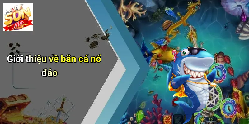 Bắn Cá Nổ Đảo: Khám Phá Sức Hút Bất Tận Cùng SUNWIN 2 Giới thiệu về bắn cá nổ đảo