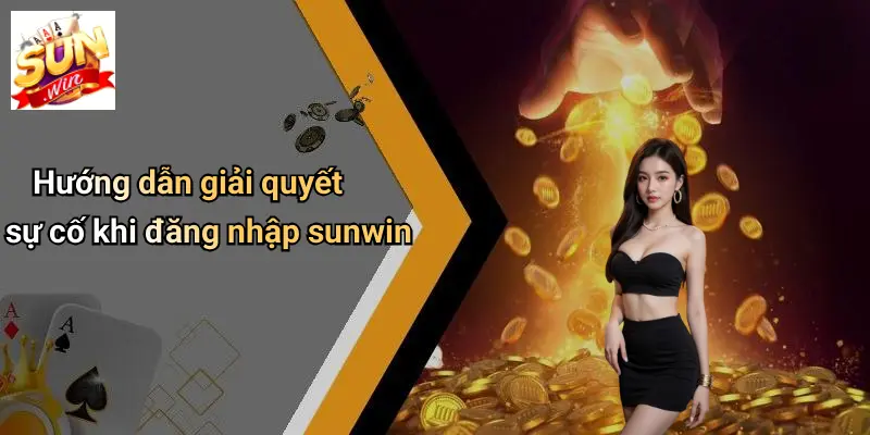 Đăng Nhập SUNWIN: Chạm Ngay Thế Giới Giải Trí Đỉnh Cao 5 Hướng dẫn giải quyết sự cố khi đăng nhập sunwin