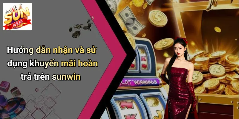 Khuyến Mãi Hoàn Trả: Bí Quyết Giữ Chân Người Chơi Tại SUNWIN 4 Hướng dẫn nhận và sử dụng khuyến mãi hoàn trả trên sunwin