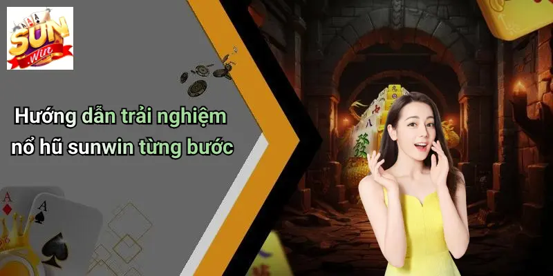 Hướng dẫn trải nghiệm nổ hũ sunwin từng bước