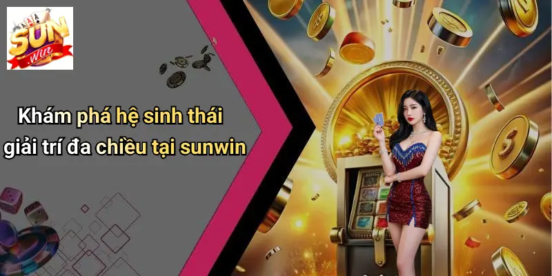 Tải Game Tại SUNWIN: Trải Nghiệm Đỉnh Cao Trong Thế Giới Giải Trí Số 4 Khám phá hệ sinh thái giải trí đa chiều tại sunwin