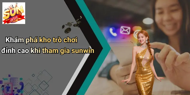 Khám phá kho trò chơi đỉnh cao khi tham gia sunwin