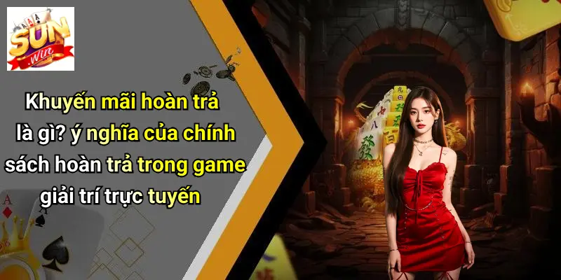 Khuyến Mãi Hoàn Trả: Bí Quyết Giữ Chân Người Chơi Tại SUNWIN 2 Khuyến mãi hoàn trả là gì? ý nghĩa của chính sách hoàn trả trong game giải trí trực tuyến