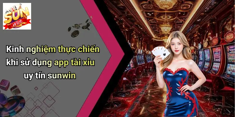 App Tài Xỉu Uy Tín: SUNWIN Nâng Tầm Trải Nghiệm Giải Trí An Toàn 5 Kinh nghiệm thực chiến khi sử dụng app tài xỉu uy tín sunwin