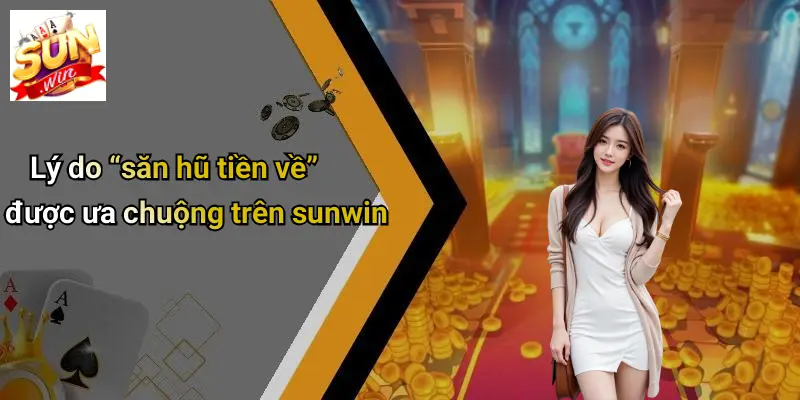 Săn Hũ Tiền Về: Cơ Hội ‘vàng’ Trong Thế Giới Game Đổi Thưởng 2 Lý do “săn hũ tiền về” được ưa chuộng trên sunwin