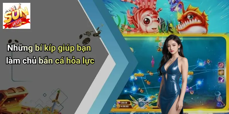 Những bí kíp giúp bạn làm chủ bắn cá hỏa lực