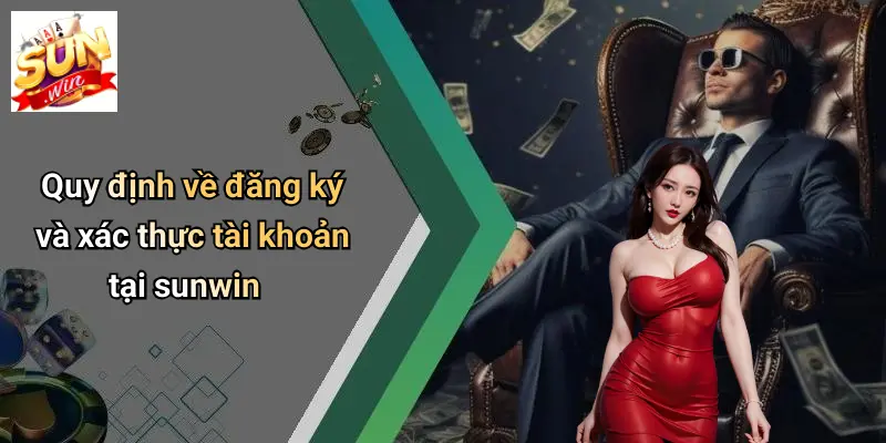 Điều Khoản Và Điều Kiện 1 Quy định về đăng ký và xác thực tài khoản tại sunwin
