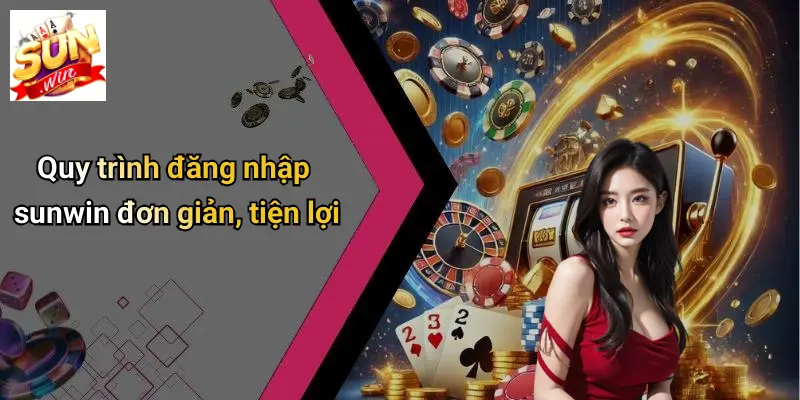 Đăng Nhập SUNWIN: Chạm Ngay Thế Giới Giải Trí Đỉnh Cao 3 Quy trình đăng nhập sunwin đơn giản, tiện lợi
