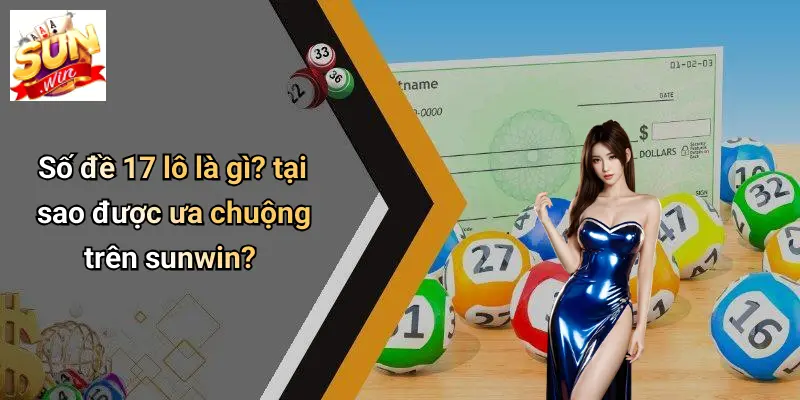 Số Đề 17 Lô: Giải Mã Sức Hút Và Phương Pháp Bắt Số Tại SUNWIN 2 Số đề 17 lô là gì? tại sao được ưa chuộng trên sunwin?