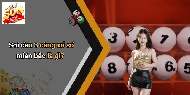 Soi Cầu 3 Càng Xổ Số Miền Bắc: Dự Đoán Chuẩn Xác, Mẹo Trúng Lớn 2 Soi cầu 3 càng xổ số miền bắc là gì?