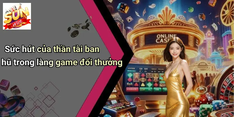 Thần Tài Ban Hũ: Sức Hút Của Sân Chơi Đổi Thưởng Hấp Dẫn Trên SUNWIN 2 Sức hút của thần tài ban hũ trong làng game đổi thưởng