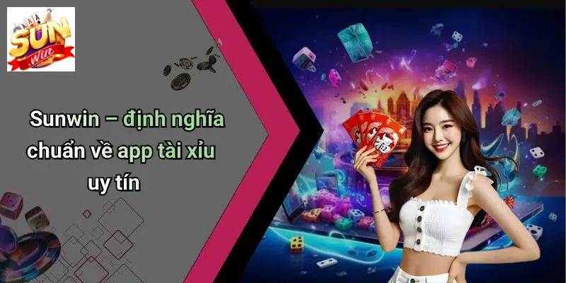 App Tài Xỉu Uy Tín: SUNWIN Nâng Tầm Trải Nghiệm Giải Trí An Toàn 2 Sunwin – định nghĩa chuẩn về app tài xỉu uy tín