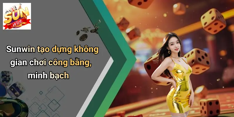 Chơi Có Trách Nhiệm 4 Sunwin tạo dựng không gian chơi công bằng, minh bạch