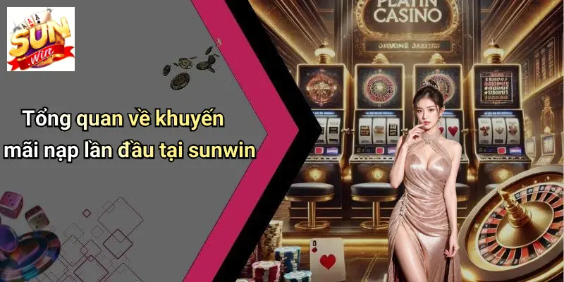 Khuyến Mãi Nạp Lần Đầu: Cơ Hội Bứt Phá Tại SUNWIN Cho Người Chơi Mới 2 Tổng quan về khuyến mãi nạp lần đầu tại sunwin