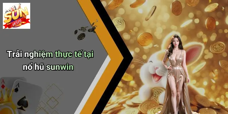 Trải nghiệm thực tế tại nổ hũ sunwin
