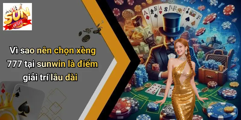 Xèng 777: Khám Phá Trải Nghiệm Giải Trí Mới Mẻ Tại SUNWIN 3 Vì sao nên chọn xèng 777 tại sunwin là điểm giải trí lâu dài