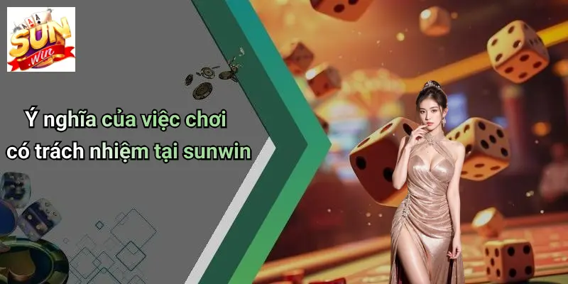 Chơi Có Trách Nhiệm 1 Ý nghĩa của việc chơi có trách nhiệm tại sunwin