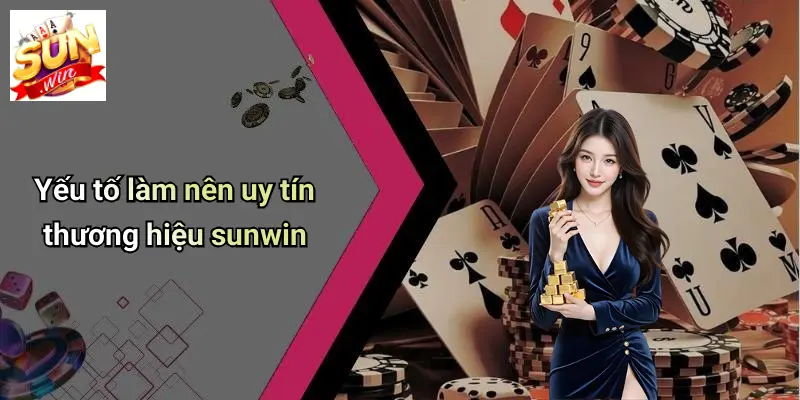 App Tài Xỉu Uy Tín: SUNWIN Nâng Tầm Trải Nghiệm Giải Trí An Toàn 4 Yếu tố làm nên uy tín thương hiệu sunwin