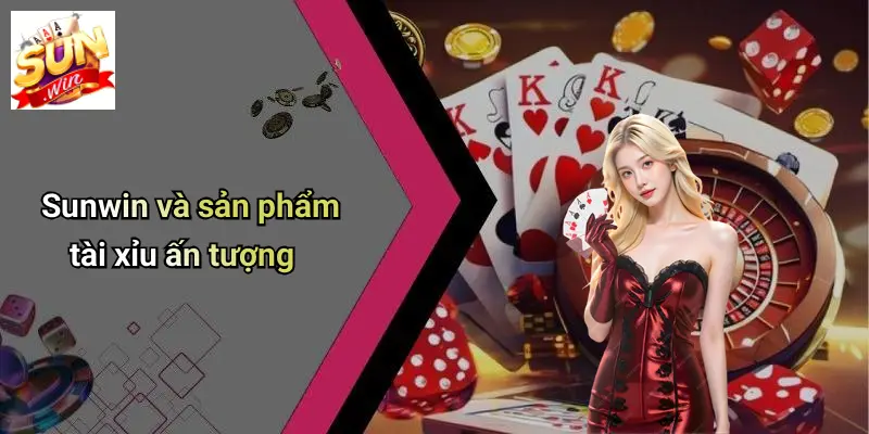 sunwin-va-san-pham-tai-xiu-an-tuong