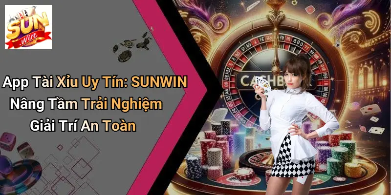 App Tài Xỉu Uy Tín: SUNWIN Nâng Tầm Trải Nghiệm Giải Trí An Toàn 1 App Tài Xỉu Uy Tín: SUNWIN Nâng Tầm Trải Nghiệm Giải Trí An Toàn