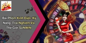 Bài Phỏm Kinh Điển: Kỹ Năng, Trải Nghiệm Và Thế Giới SUNWIN