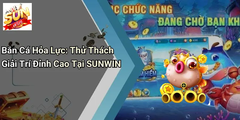 Bắn Cá Hỏa Lực: Thử Thách Giải Trí Đỉnh Cao Tại SUNWIN 10 Bắn Cá Hỏa Lực: Thử Thách Giải Trí Đỉnh Cao Tại SUNWIN