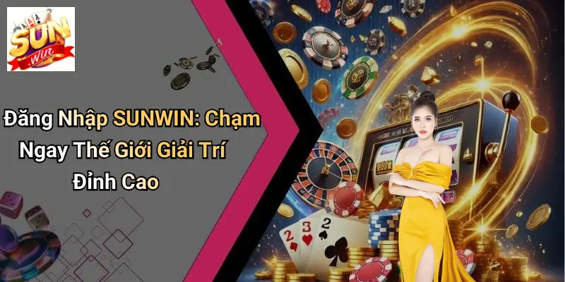 Đăng Nhập SUNWIN: Chạm Ngay Thế Giới Giải Trí Đỉnh Cao 1 Đăng Nhập SUNWIN: Chạm Ngay Thế Giới Giải Trí Đỉnh Cao