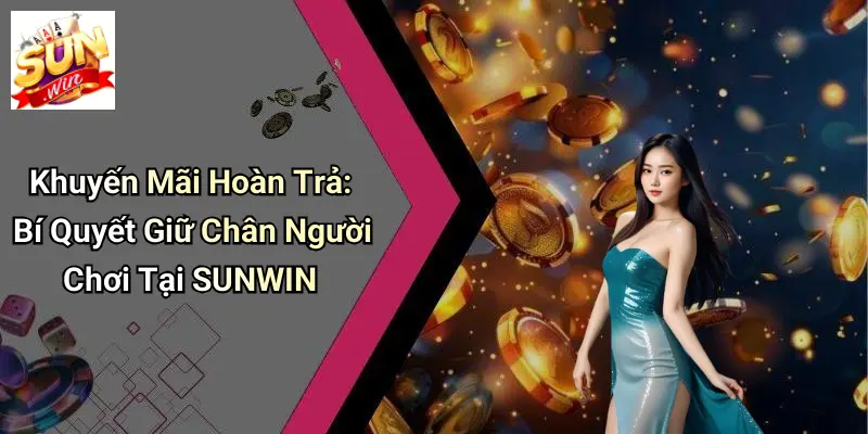 Khuyến Mãi Hoàn Trả: Bí Quyết Giữ Chân Người Chơi Tại SUNWIN 5 Khuyến Mãi Hoàn Trả: Bí Quyết Giữ Chân Người Chơi Tại SUNWIN