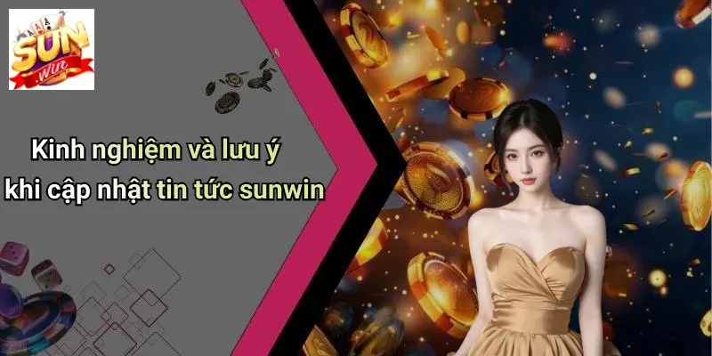 Kinh nghiệm và lưu ý khi cập nhật tin tức sunwin