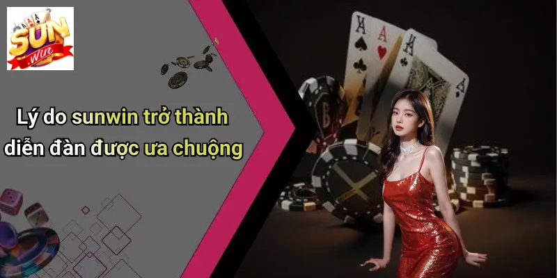 Lý do sunwin trở thành diễn đàn được ưa chuộng