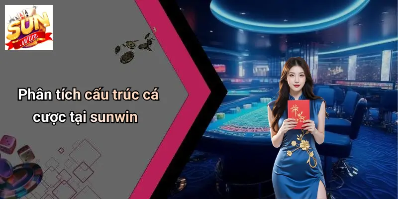 Phân tích cấu trúc cá cược tại sunwin