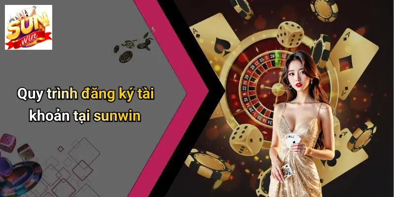 Quy trình đăng ký tài khoản tại sunwin