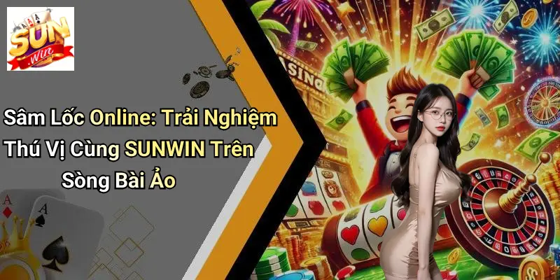 Sâm Lốc Online: Trải Nghiệm Thú Vị Cùng SUNWIN Trên Sòng Bài Ảo