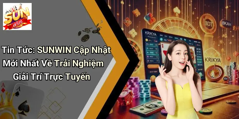 Tin Tức: SUNWIN Cập Nhật Mới Nhất Về Trải Nghiệm Giải Trí Trực Tuyến