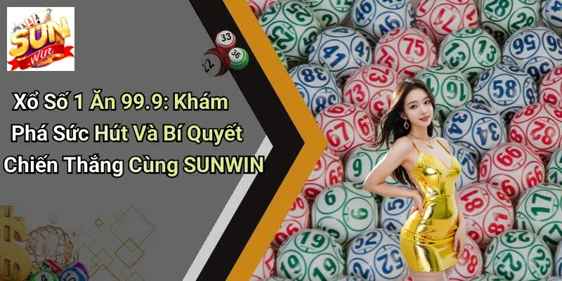Xổ Số 1 Ăn 99.9: Khám Phá Sức Hút Và Bí Quyết Chiến Thắng Cùng SUNWIN 1 Xổ Số 1 Ăn 99.9: Khám Phá Sức Hút Và Bí Quyết Chiến Thắng Cùng SUNWIN