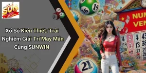 Xổ Số Kiến Thiết: Trải Nghiệm Giải Trí May Mắn Cùng SUNWIN